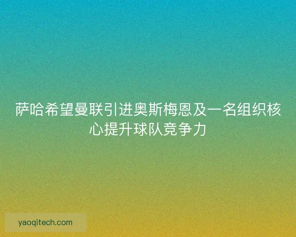 萨哈希望曼联引进奥斯梅恩及一名组织核心提升球队竞争力